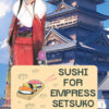 Sushi for Empress Setsuko Sushi for Empress Setsuko
